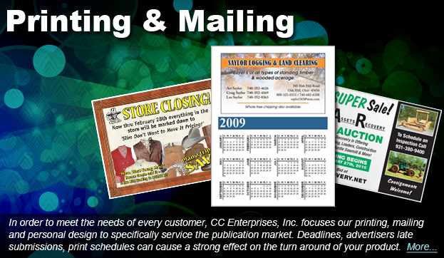 CC Enterprises, Inc. - Printing & Mailing - In order to meet the needs of every customer, CC Enterprises, Inc. focuses our printing, mailing, and personal design to specifically service the publication market. Deadlines, advertisers late submissions, print schedules can cause a strong effect on the turn around of your product.